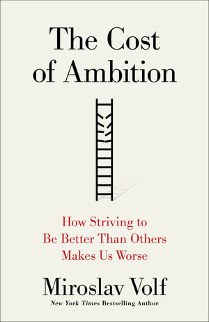 The Cost of Ambition: How Striving to Be Better Than Others Makes Us Worse (Why Ambition Is at Odds with the Christian Faith) (Theology for the Life of the World)