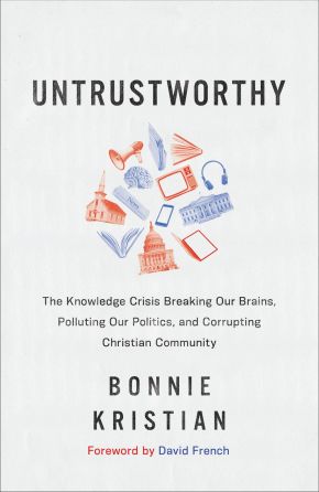 Untrustworthy: The Knowledge Crisis Breaking Our Brains, Polluting Our Politics, and Corrupting Christian Community