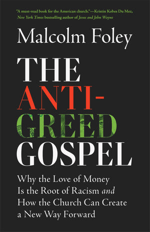 The Anti-Greed Gospel: Why the Love of Money Is the Root of Racism and How the Church Can Create a New Way Forward (A Christian Historian Challenges Racial Capitalism)