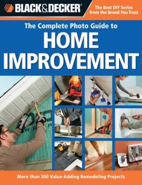 Black & Decker The Complete Photo Guide to Home Improvement (Black & Decker Complete Photo Guide) *Very Good*