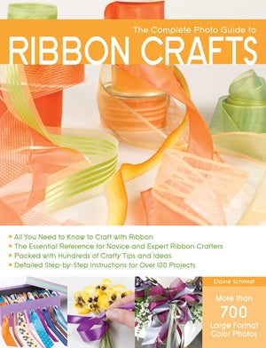 The Complete Photo Guide to Ribbon Crafts: *All You Need to Know to Craft with Ribbon *The Essential Reference for Novice and Expert Ribbon Crafters ... Instructions for Over 100 Projects *Very Good*
