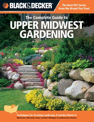 Black & Decker The Complete Guide to Upper Midwest Gardening: Techniques for Growing Landscape & Garden Plants in Minnesota, Wisconsin, Iowa, northern ... Ontario (Black & Decker Complete Guide)