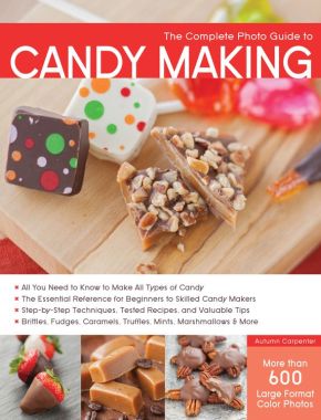 The Complete Photo Guide to Candy Making: All You Need to Know to Make All Types of Candy - The Essential Reference for Beginners to Skilled Candy ... Caramels, Truffles Mints, Marshmallows & More