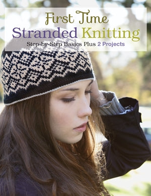 First Time Stranded Knitting: Step-by-step Basics Plus 2 Projects *Very Good*