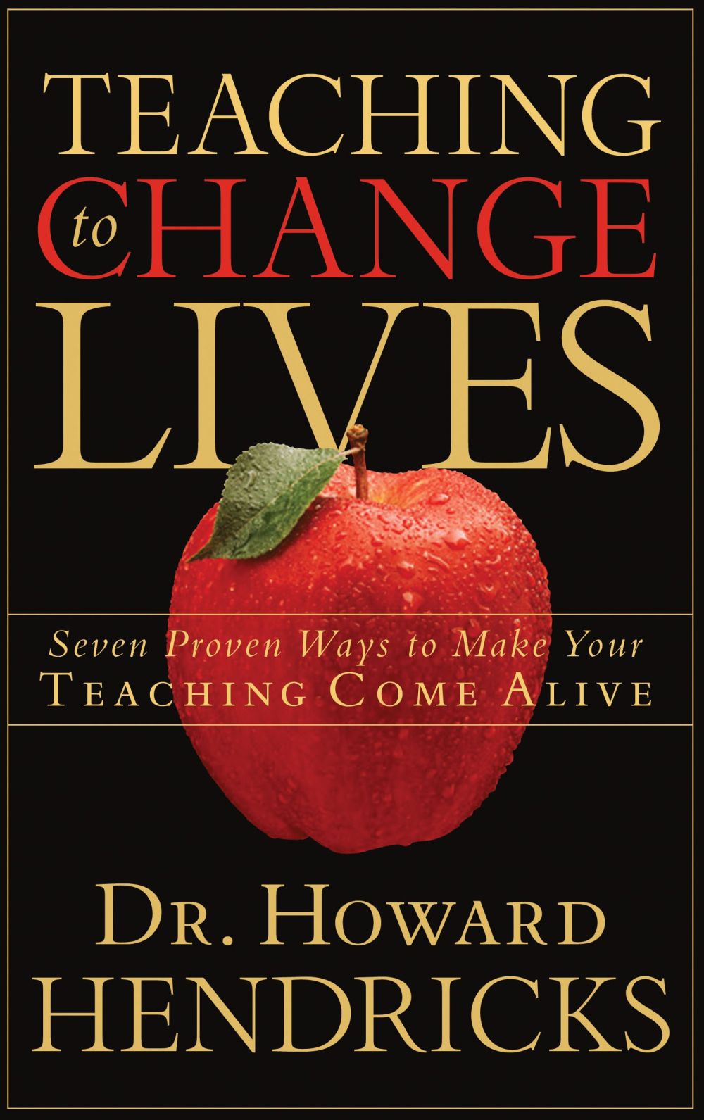 Teaching to Change Lives: Seven Proven Ways to Make Your Teaching Come Alive