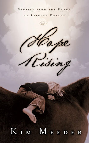 Hope Rising by Kim Meeder: Stories from the Ranch of Rescued Dreams