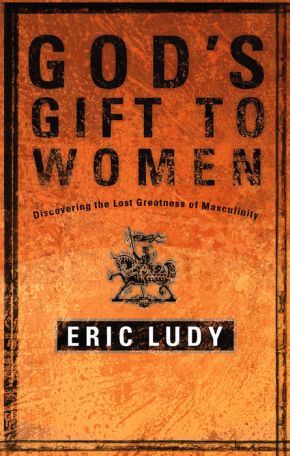 God's Gift to Women: Discovering the Lost Greatness of Masculinity *Very Good*
