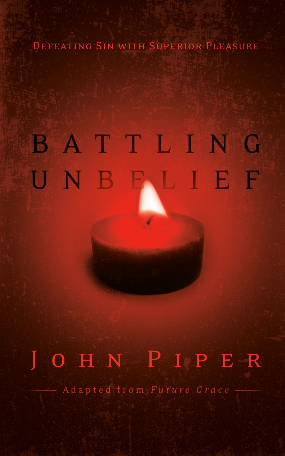 Battling Unbelief: Defeating Sin with Superior Pleasure