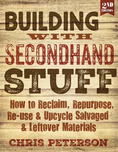 Building with Secondhand Stuff, 2nd Edition: How to Reclaim, Repurpose, Re-use & Upcycle Salvaged & Leftover Materials