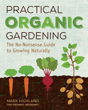 Practical Organic Gardening: The No-Nonsense Guide to Growing Naturally *Very Good*