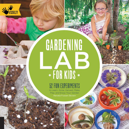 Gardening Lab for Kids: 52 Fun Experiments to Learn, Grow, Harvest, Make, Play, and Enjoy Your Garden (Hands-On Family)