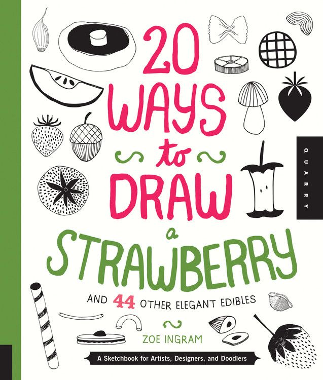 20 Ways to Draw a Strawberry and 44 Other Elegant Edibles: A Sketchbook for Artists, Designers, and Doodlers