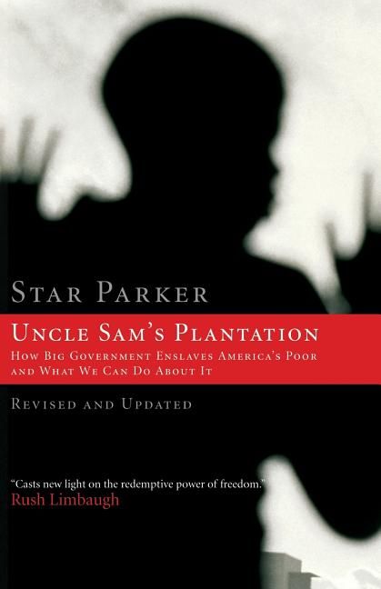 Uncle Sam's Plantation: How Big Government Enslaves America's Poor and What We Can Do About It, Revised and Updated Edition