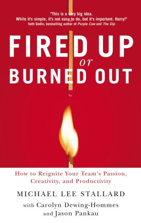 Fired Up or Burned Out: How to Reignite Your Team's Passion, Creativity, and Productivity *Very Good*