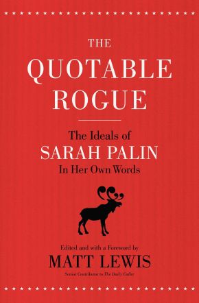 The Quotable Rogue: The Ideals of Sarah Palin in Her Own Words