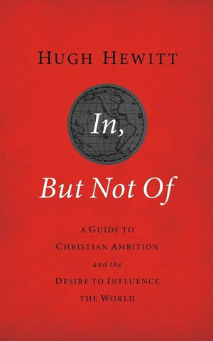 In, But Not Of Revised and   Updated: A Guide to Christian Ambition and the Desire to Influence the World