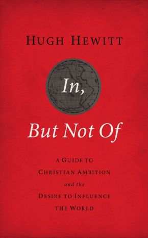 In, But Not Of Revised and   Updated: A Guide to Christian Ambition and the Desire to Influence the World