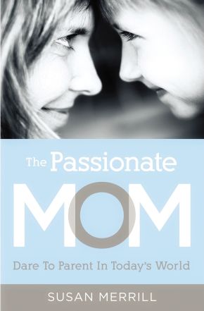 The Passionate Mom: Dare to Parent in Today's World *Very Good*