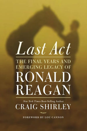 Last Act: The Final Years and Emerging Legacy of Ronald Reagan *Very Good*