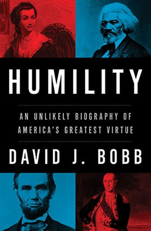 Humility: An Unlikely Biography of America's Greatest Virtue