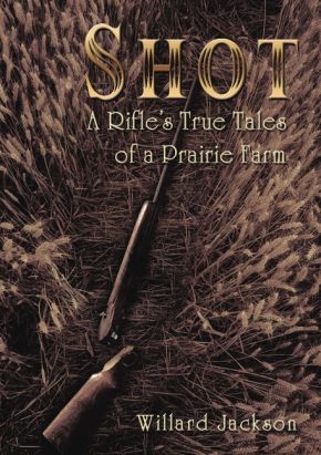 Shot: A Rifle'€™s True Tales of a Prairie Farm