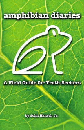 Amphibian Diaries: A Field Guide for Truth-Seekers