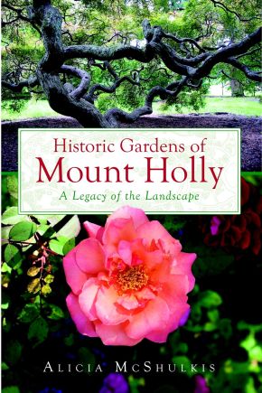 Historic Gardens of Mount Holly:: A Legacy of the Landscape