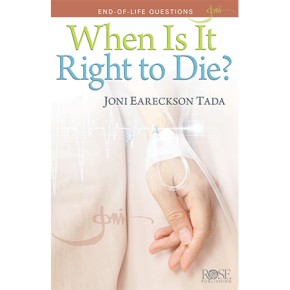 When Is It Right to Die?: End-of-Life Questions (Joni Eareckson Tada)