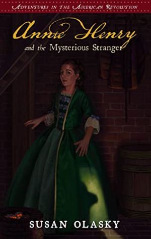 Annie Henry and the Mysterious Stranger: Adventures in the American Revolution - Book 3