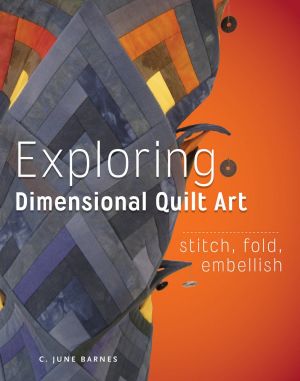 Exploring Dimensional Quilt Art: Stitch, Fold, Embellish *Very Good*
