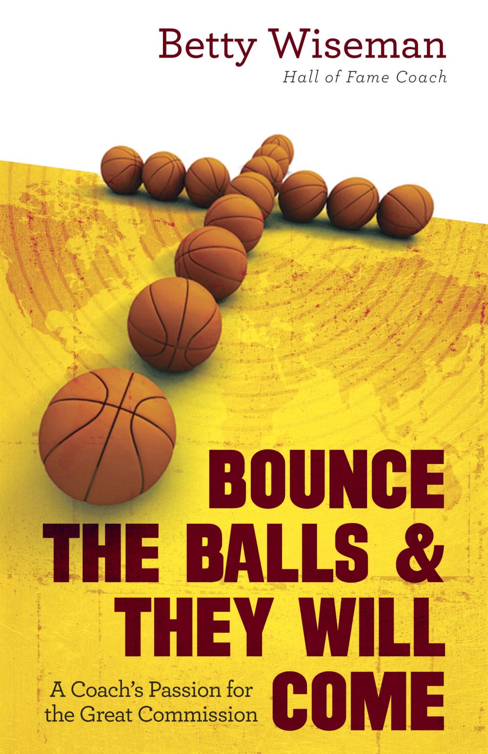 Bounce the Balls & They Will Come: A Coach's Passion for the Great Commission