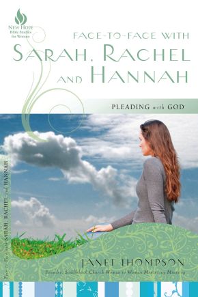 Face-to-Face with Sarah, Rachel, and Hannah: Pleading with God (New Hope Bible Studies for Women)