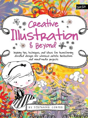 Creative Illustration & Beyond: Inspiring tips, techniques, and ideas for transforming doodled designs into whimsical artistic illustrations and mixed-media projects (Creative...and Beyond) *Very Good*