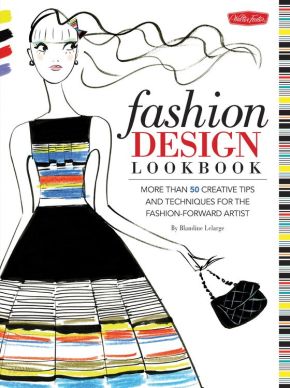 Fashion Design Lookbook: More than 50 creative tips and techniques for the fashion-forward artist (Walter Foster Studio)