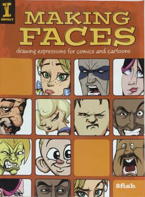 Making Faces: Drawing Expressions For Comics And Cartoons