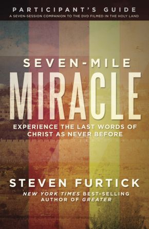 Seven-Mile Miracle Participant's Guide: Experience the Last Words of Christ As Never Before