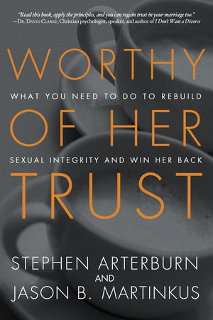 Worthy of Her Trust: What You Need to Do to Rebuild Sexual Integrity and Win Her Back *Very Good*