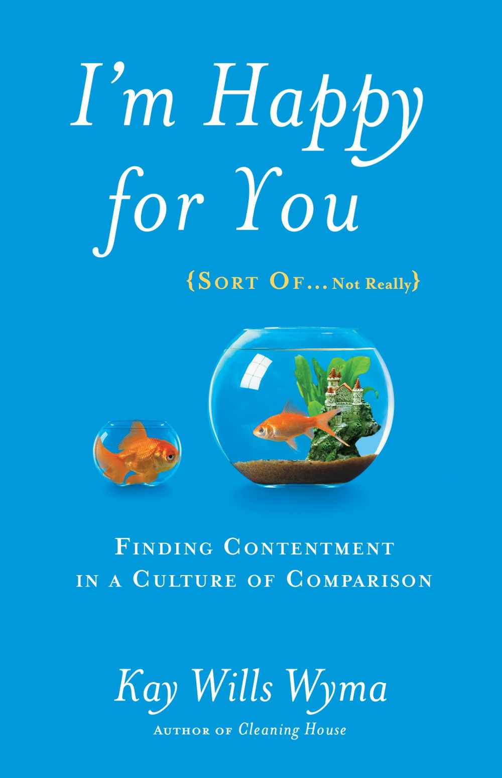 I'm Happy for You (Sort Of...Not Really): Finding Contentment in a Culture of Comparison *Very Good*