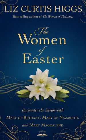 The Women of Easter: Encounter the Savior with Mary of Bethany, Mary of Nazareth, and Mary Magdalene *Very Good*