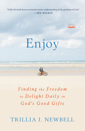 Enjoy: Finding the Freedom to Delight Daily in God's Good Gifts