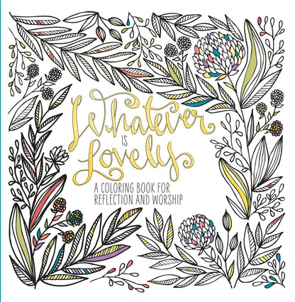 Whatever Is Lovely: A Coloring Book for Reflection and Worship