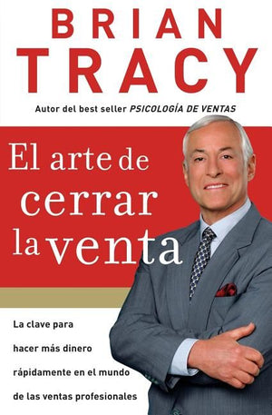 El arte de cerrar la venta: La clave para hacer mas dinero mas rapidamente en el mundo de las ventas profesionales (Spanish Edition)