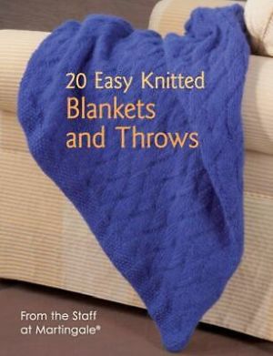20 Easy Knitted Blankets and Throws: From the Staff at Martingale