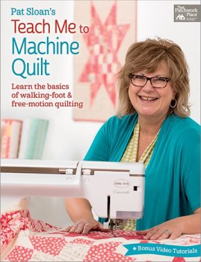 Pat Sloan's Teach Me to Machine Quilt: Learn the Basics of Walking Foot and Free-Motion Quilting