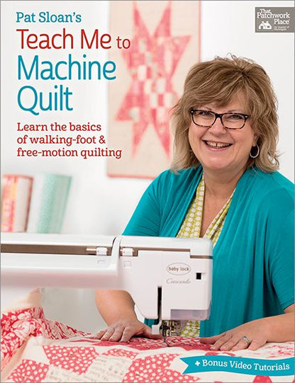 Pat Sloan's Teach Me to Machine Quilt: Learn the Basics of Walking Foot and Free-Motion Quilting