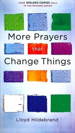 More Prayers That Change Things Now: Fresh Life-Changing Prayers Based On The Bible