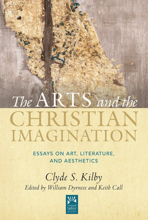 The Arts and the Christian Imagination: Essays on Art, Literature, and Aesthetics (Volume 2) (Mount Tabor Books)