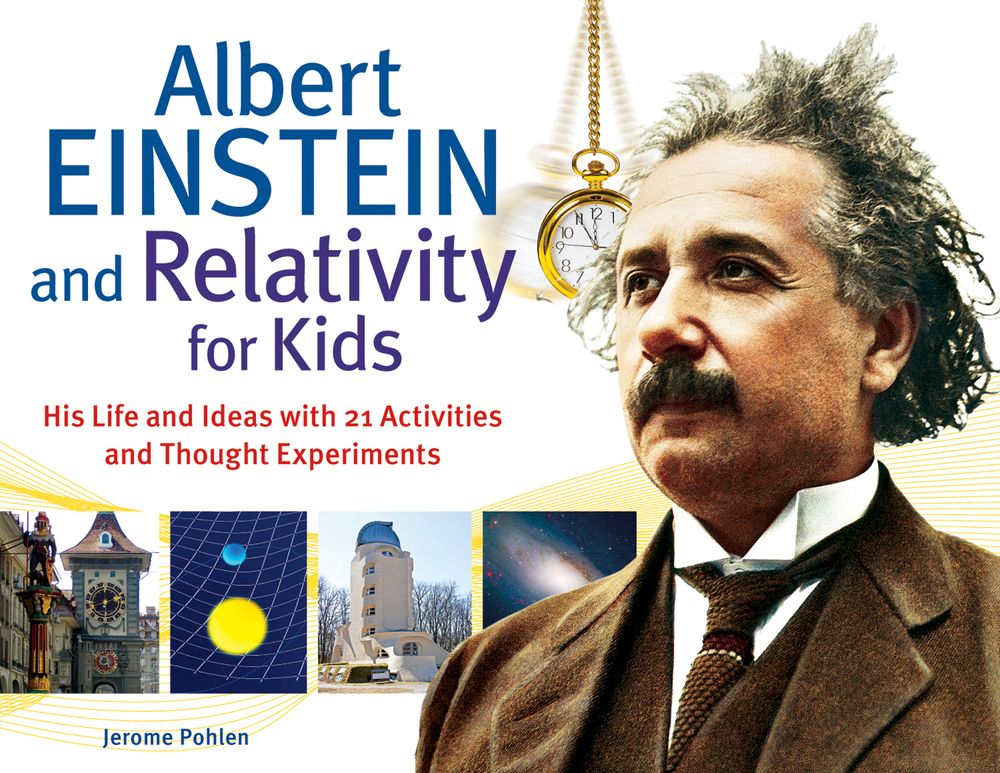 Albert Einstein and Relativity for Kids: His Life and Ideas with 21 Activities and Thought Experiments (45) (For Kids series)