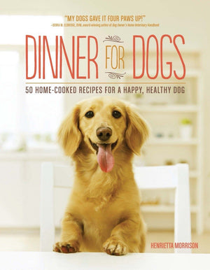 Dinner for Dogs: 50 Home-Cooked Recipes for a Happy, Healthy Dog