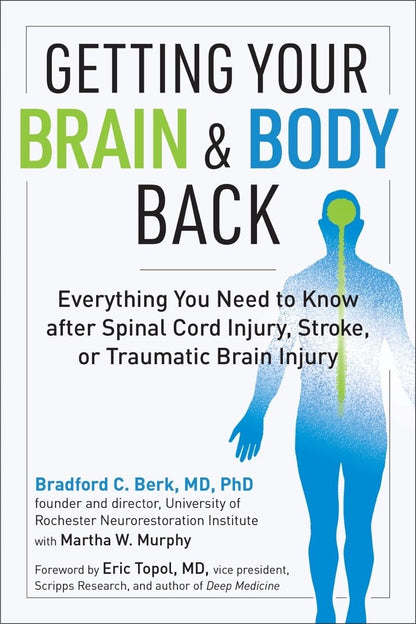 Getting Your Brain and Body Back: Everything You Need to Know after Spinal Cord Injury, Stroke, or Traumatic Brain Injury